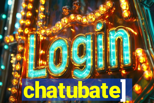 chatubate]