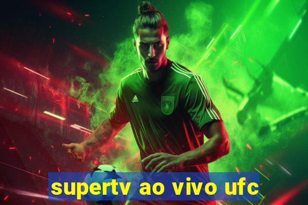 supertv ao vivo ufc