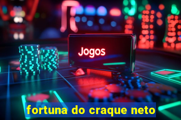 fortuna do craque neto