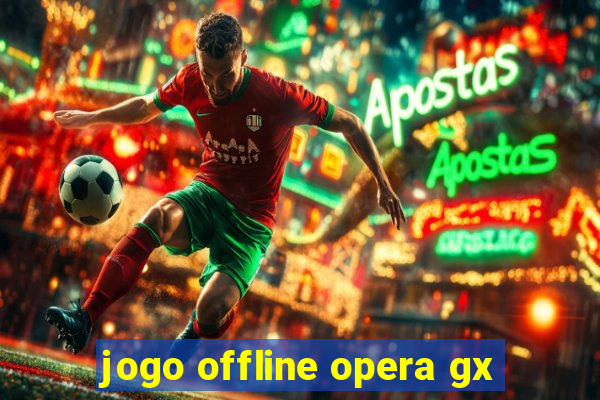 jogo offline opera gx