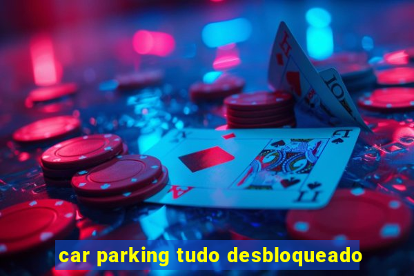 car parking tudo desbloqueado