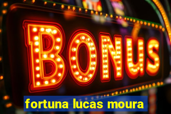 fortuna lucas moura