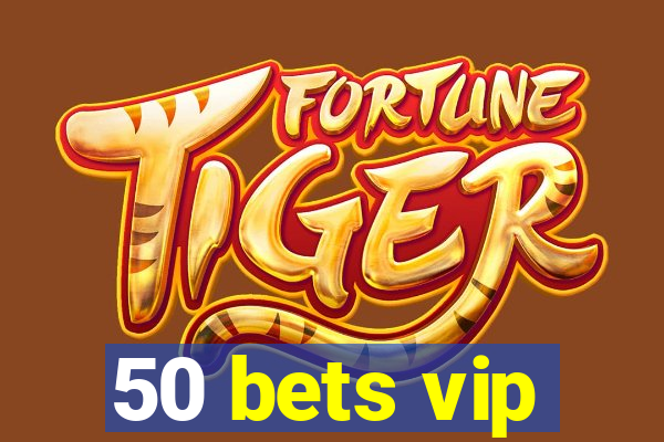 50 bets vip