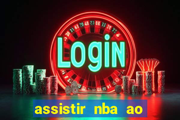 assistir nba ao vivo grátis multicanais