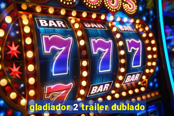 gladiador 2 trailer dublado