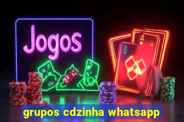 grupos cdzinha whatsapp