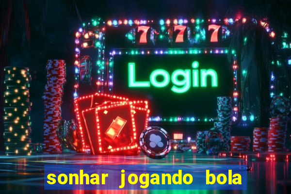 sonhar jogando bola e fazendo gol