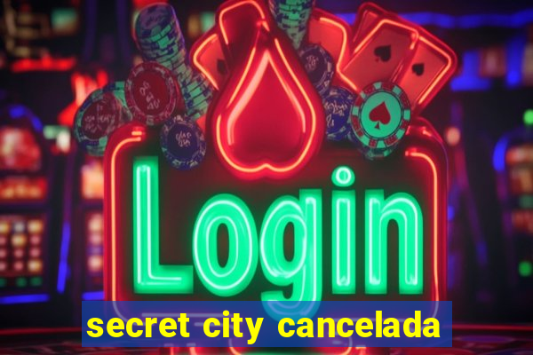 secret city cancelada