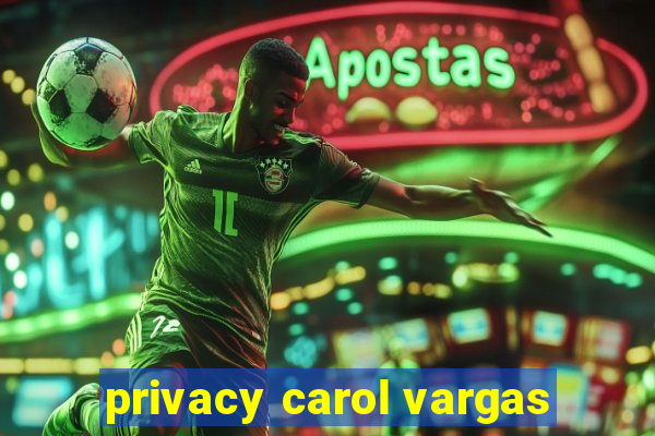 privacy carol vargas