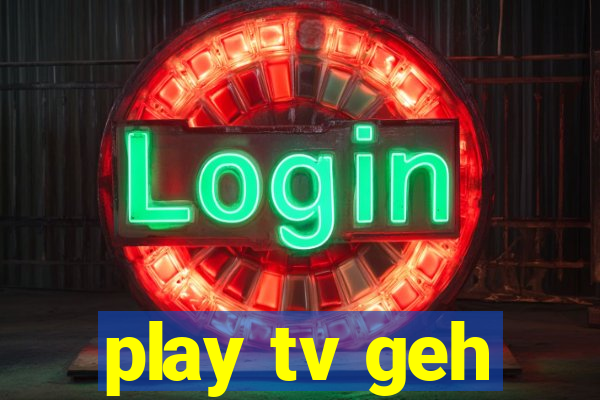 play tv geh