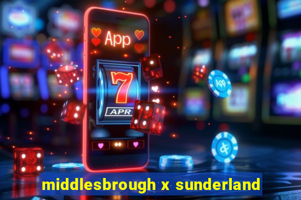 middlesbrough x sunderland