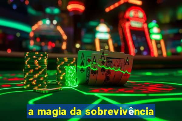 a magia da sobrevivência