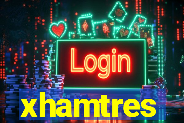 xhamtres