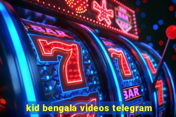 kid bengala videos telegram