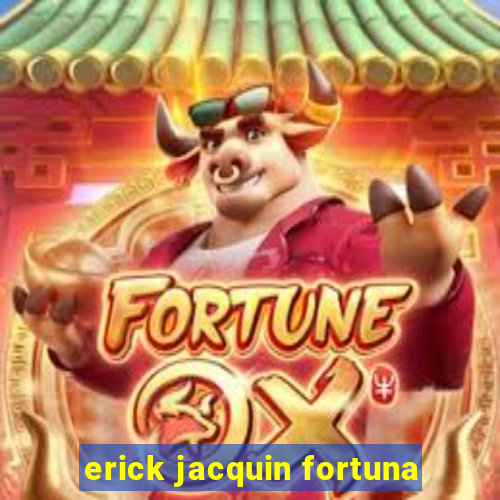 erick jacquin fortuna