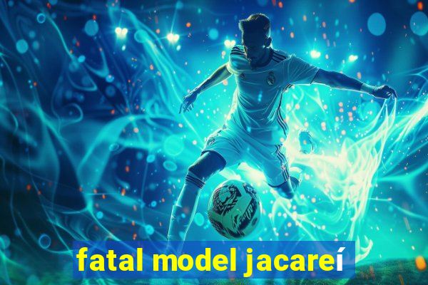 fatal model jacareí