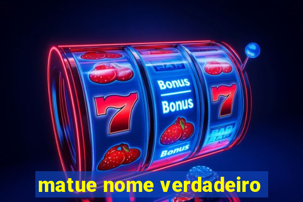 matue nome verdadeiro