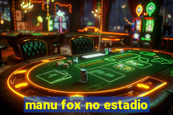 manu fox no estadio