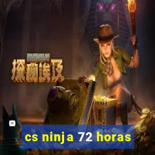 cs ninja 72 horas