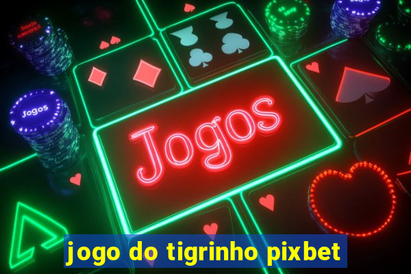 jogo do tigrinho pixbet