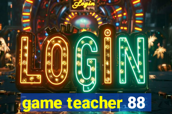 game teacher 88