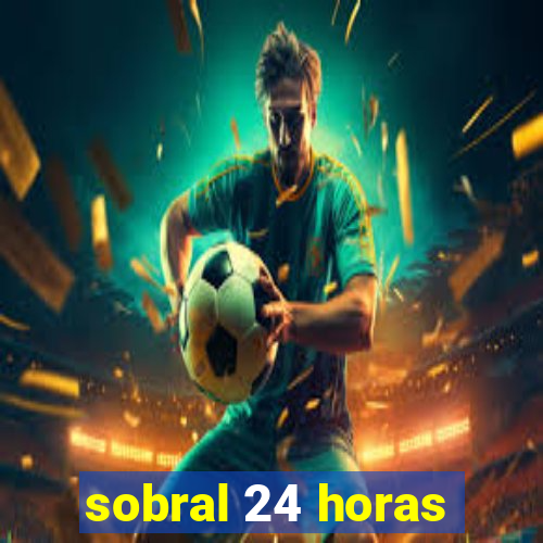 sobral 24 horas