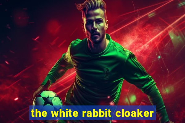 the white rabbit cloaker