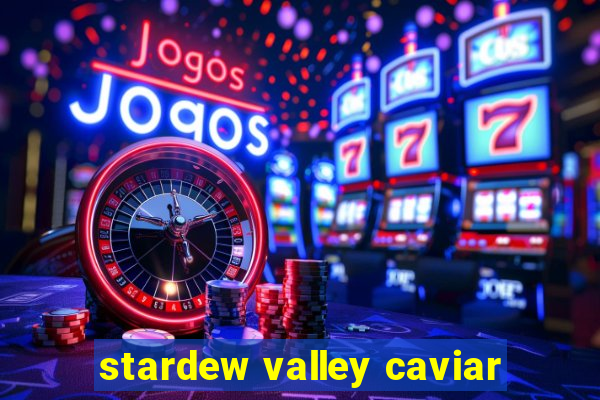 stardew valley caviar