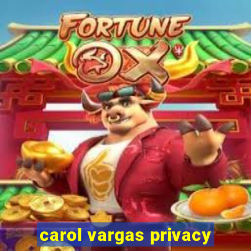 carol vargas privacy