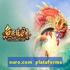 ouro.com plataforma de jogos