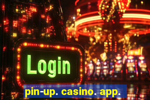 pin-up. casino. app.