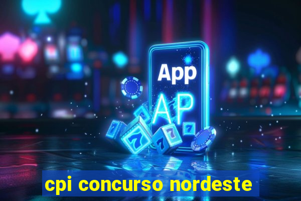 cpi concurso nordeste