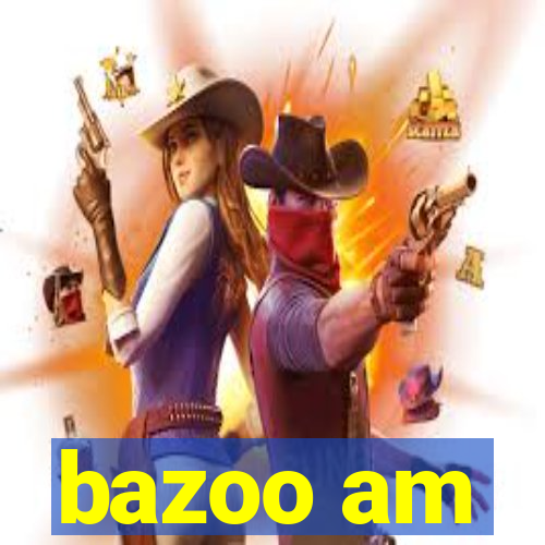 bazoo am