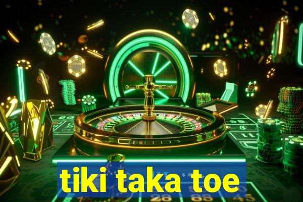 tiki taka toe