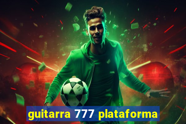 guitarra 777 plataforma