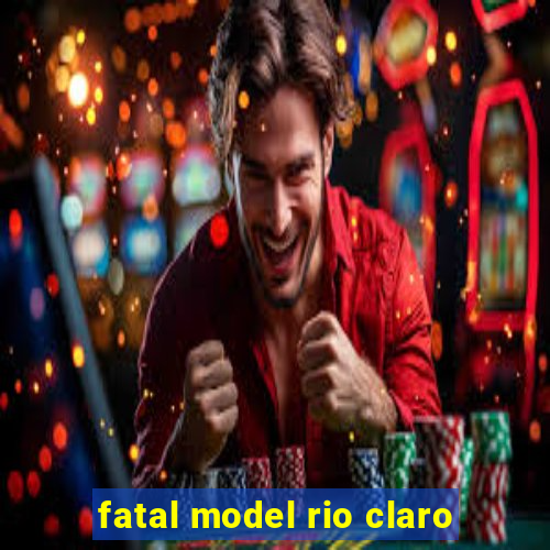 fatal model rio claro