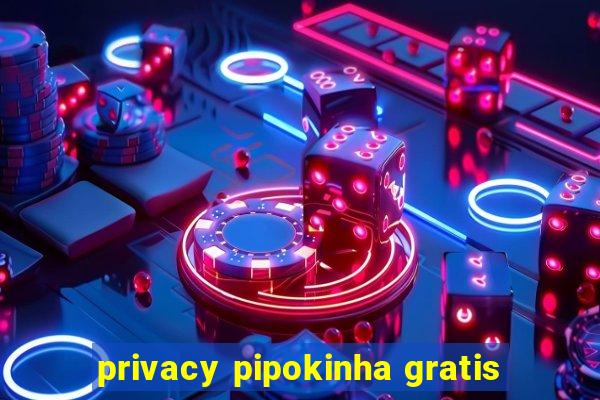 privacy pipokinha gratis