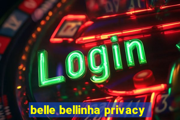 belle bellinha privacy