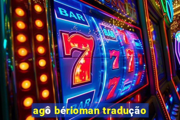 agô bérioman tradução