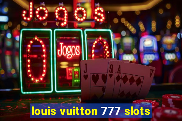 louis vuitton 777 slots