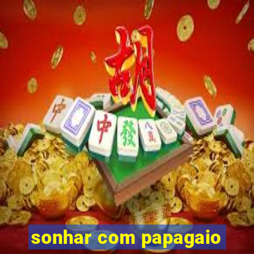 sonhar com papagaio