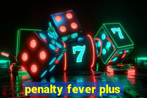 penalty fever plus