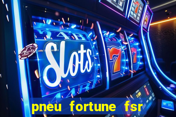 pneu fortune fsr 303 é bom