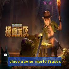 chico xavier morte frases