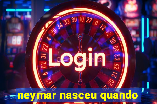 neymar nasceu quando