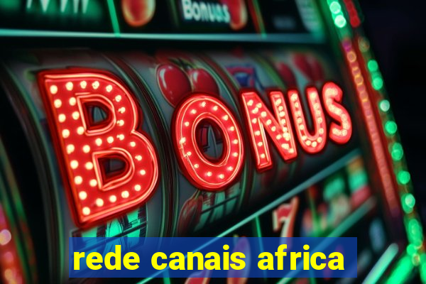 rede canais africa