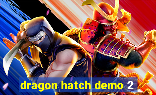 dragon hatch demo 2