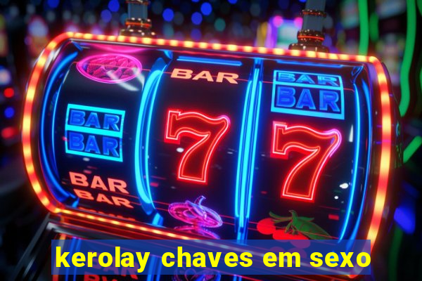 kerolay chaves em sexo