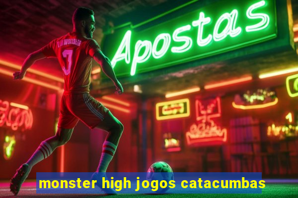 monster high jogos catacumbas