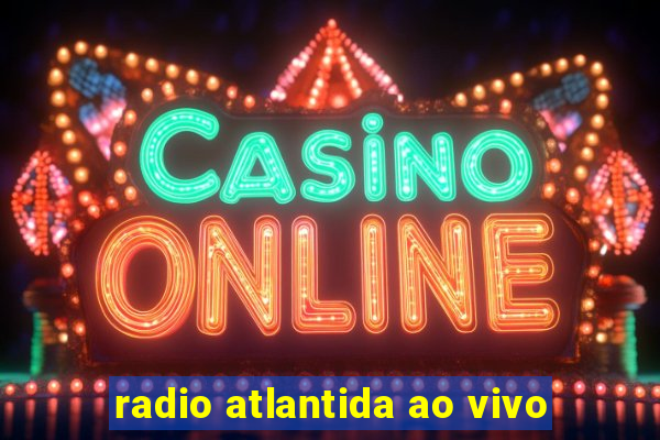 radio atlantida ao vivo